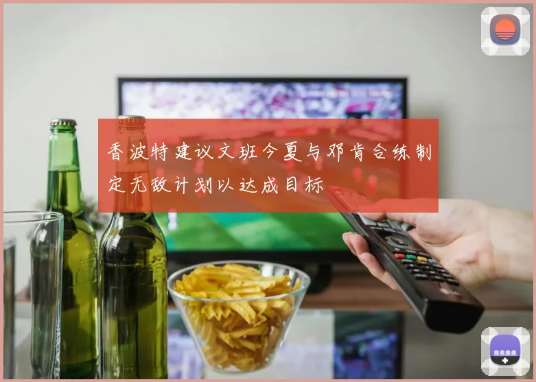 香波特建议文班今夏与邓肯合练制定无敌计划以达成目标